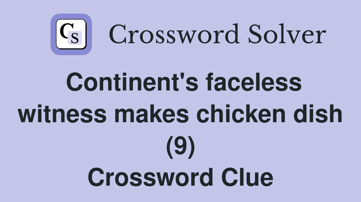 Continent's faceless witness makes chicken dish (9) Crossword Clue