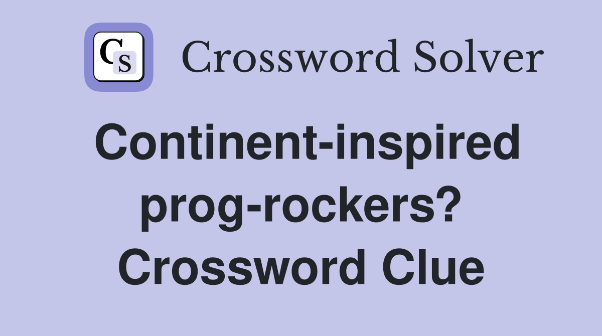 Continent-inspired prog-rockers? Crossword Clue