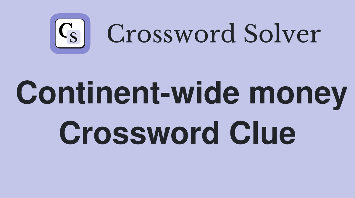 Continent-wide money Crossword Clue