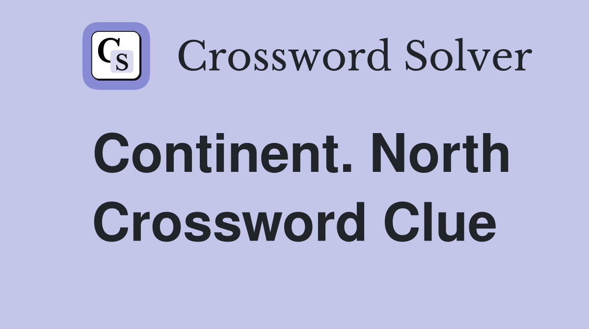 Continent. North Crossword Clue