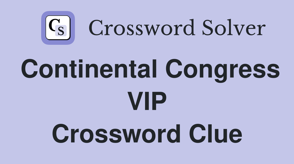 Continental Congress VIP Crossword Clue