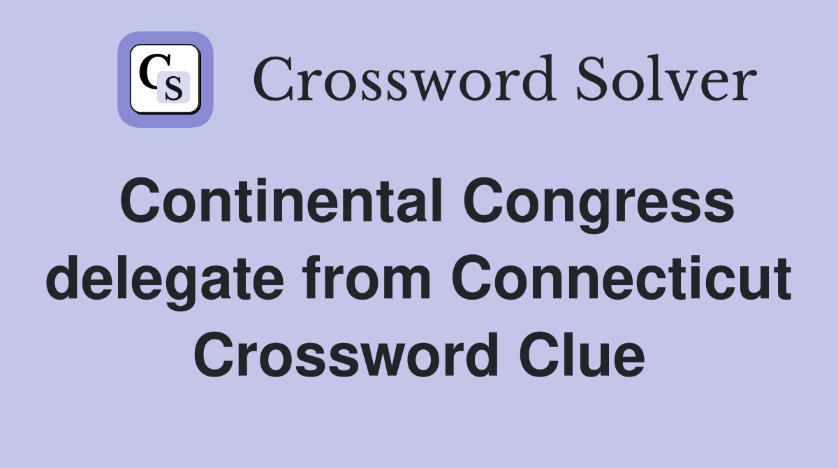Continental Congress delegate from Connecticut Crossword Clue