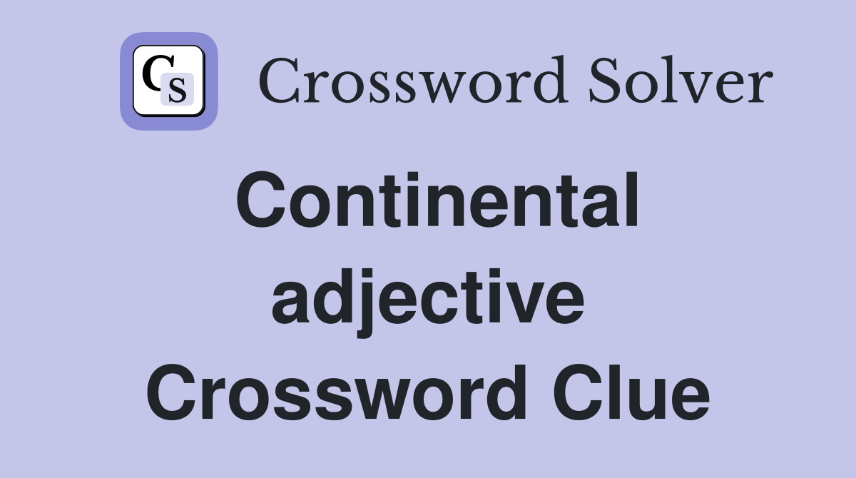 Continental adjective Crossword Clue