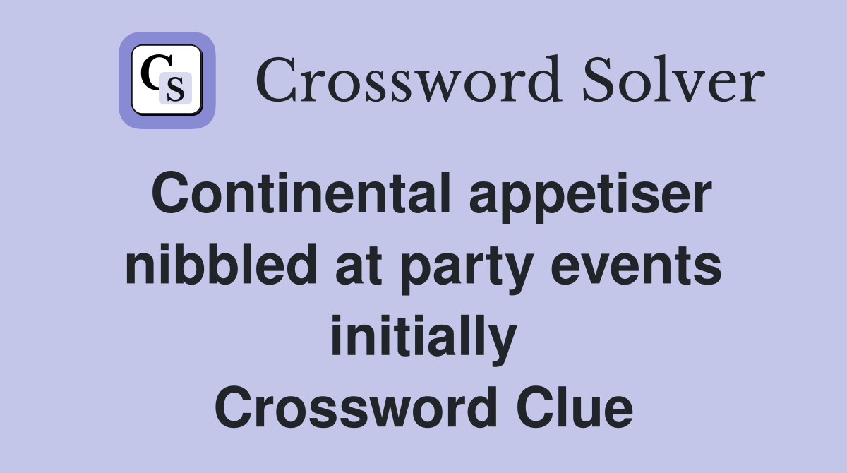 Continental appetiser nibbled at party events initially Crossword Clue