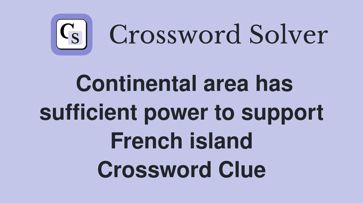 Continental area has sufficient power to support French island Crossword Clue