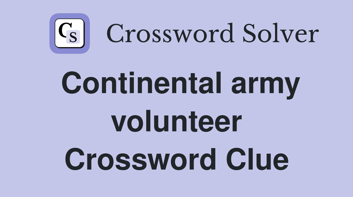 Continental army volunteer Crossword Clue