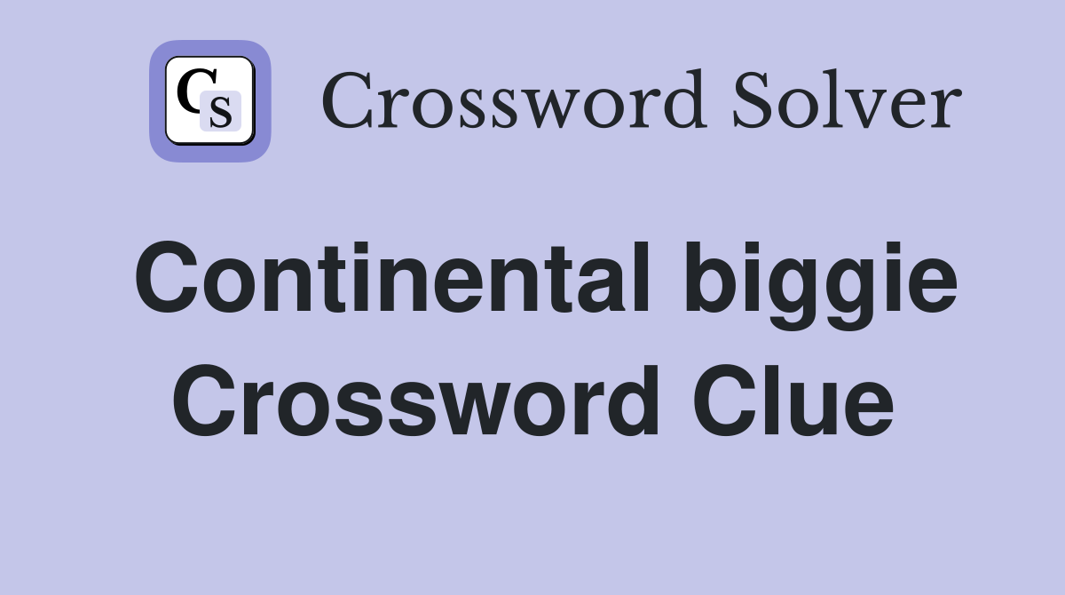 Continental biggie Crossword Clue
