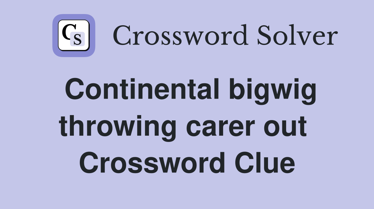 Continental bigwig throwing carer out  Crossword Clue