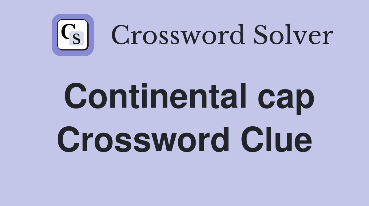 Continental cap Crossword Clue