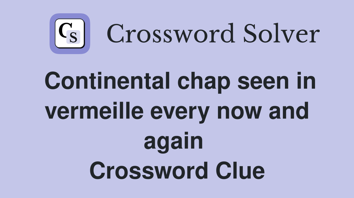 Continental chap seen in vermeille every now and again  Crossword Clue