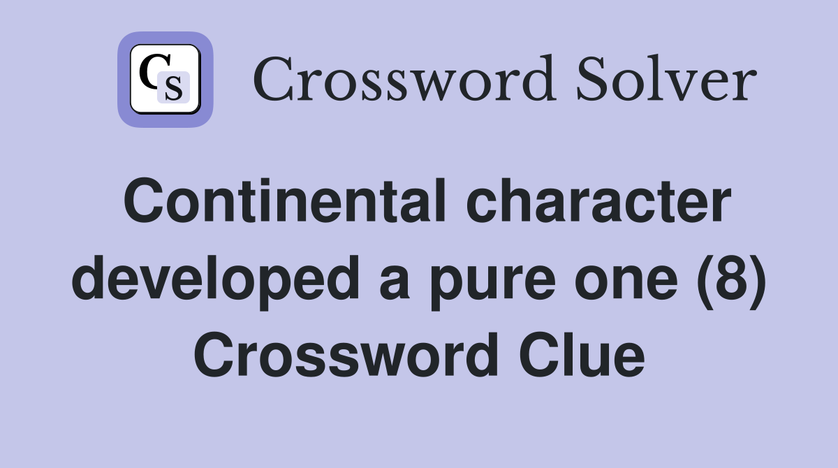 Continental character developed a pure one (8) Crossword Clue