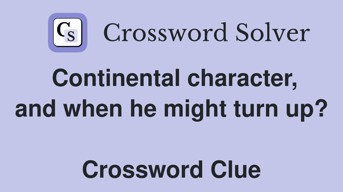 Continental character, and when he might turn up?  Crossword Clue