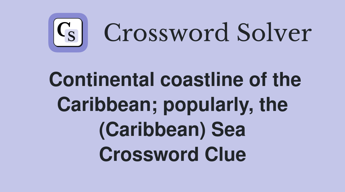 Continental coastline of the Caribbean; popularly, the (Caribbean) Sea Crossword Clue