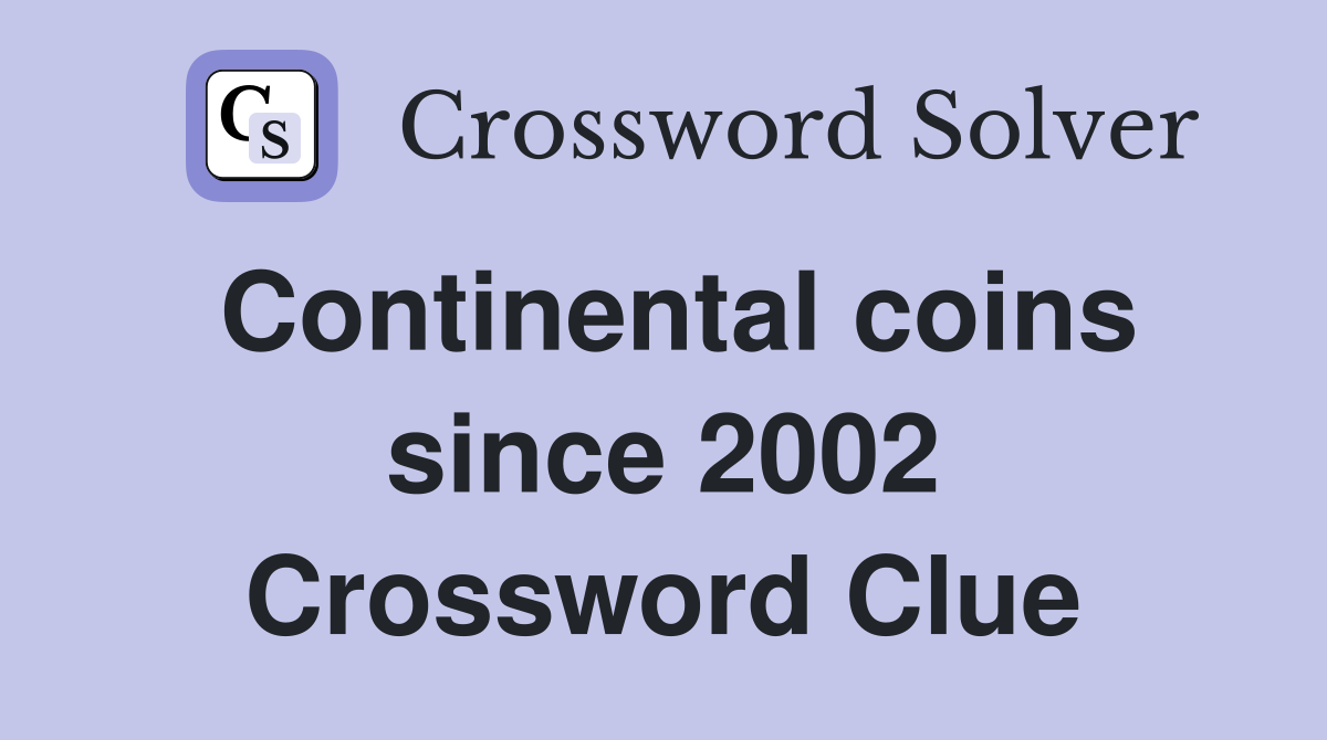 Continental coins since 2002 Crossword Clue
