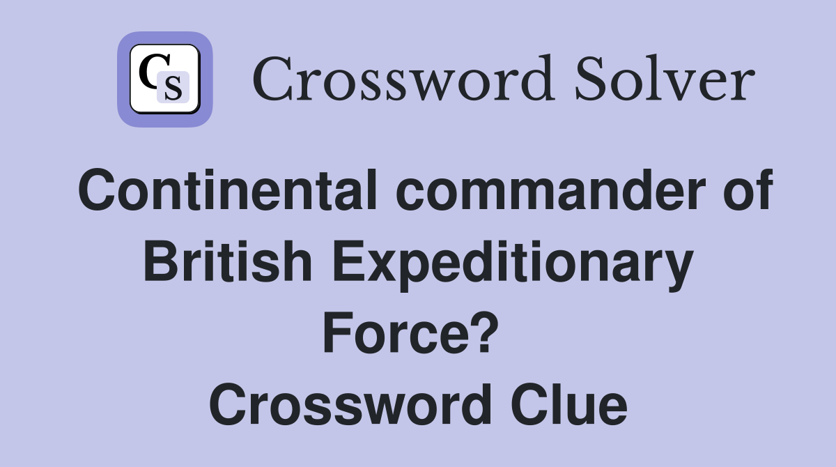 Continental commander of British Expeditionary Force?  Crossword Clue