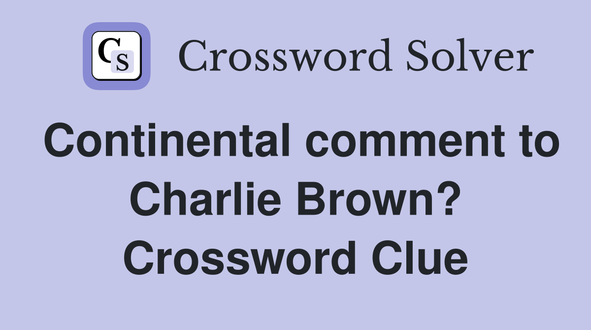 Continental comment to Charlie Brown? Crossword Clue