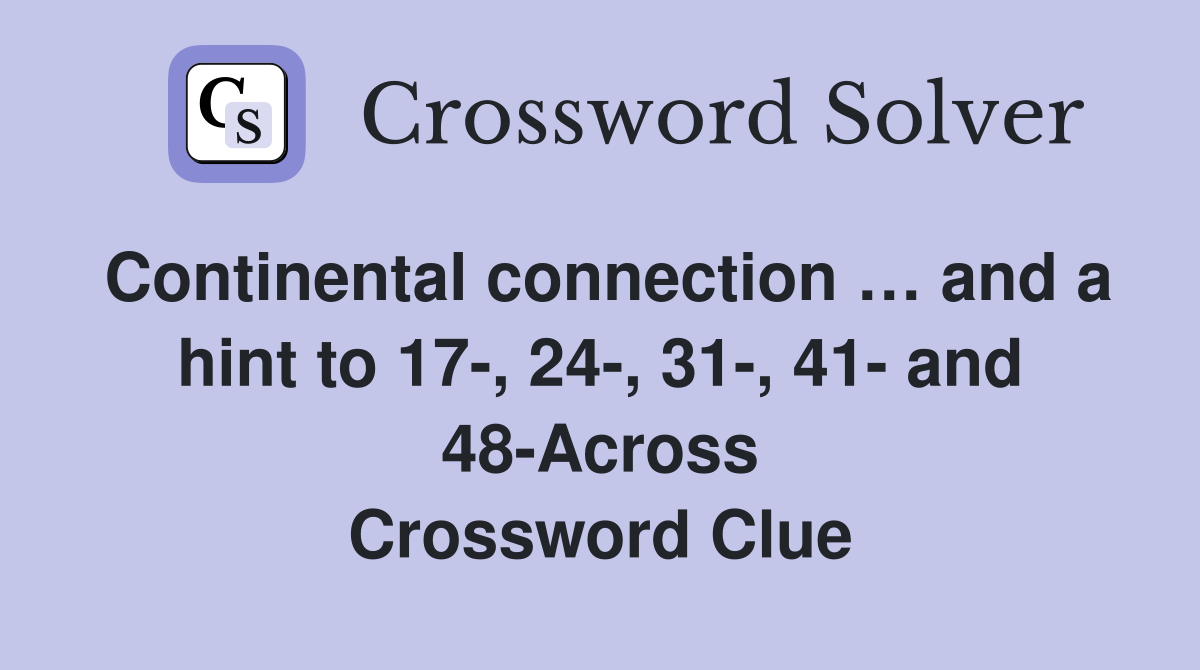 Continental connection … and a hint to 17-, 24-, 31-, 41- and 48-Across Crossword Clue