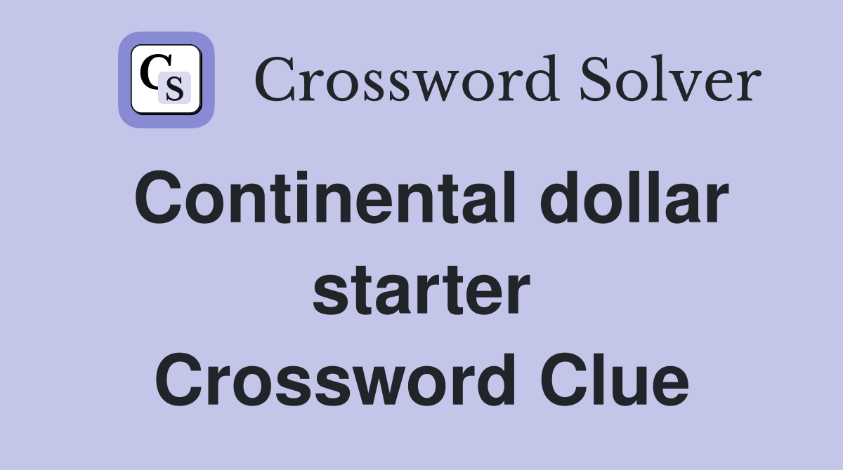 Continental dollar starter Crossword Clue