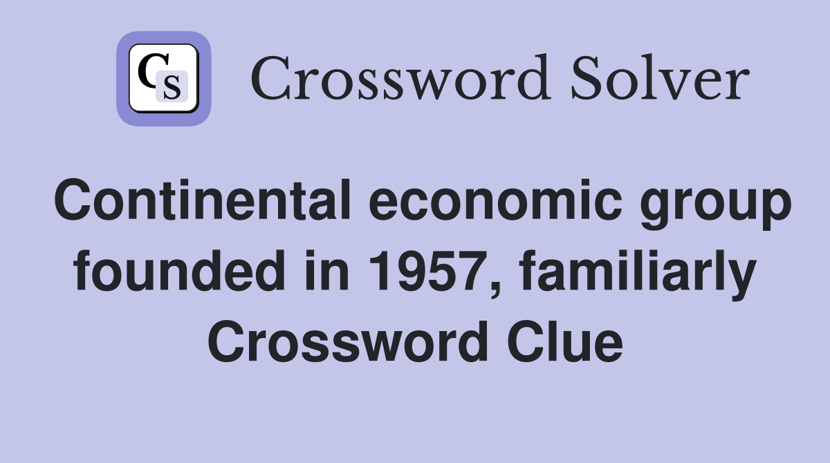 Continental economic group founded in 1957, familiarly Crossword Clue