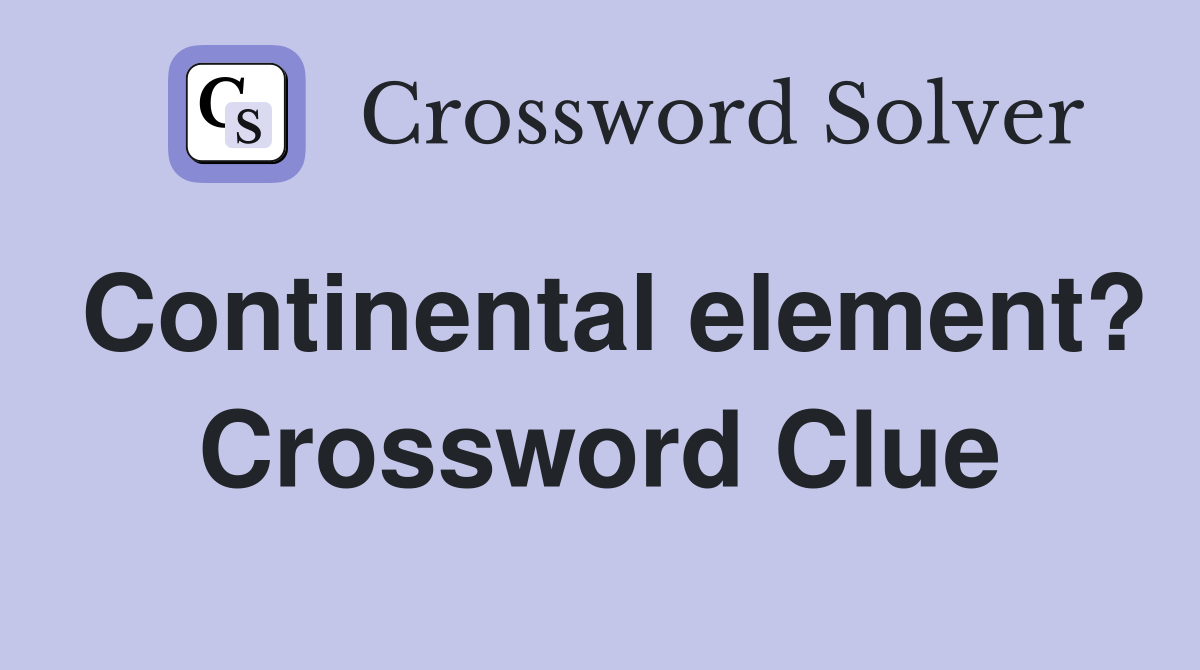 Continental element? Crossword Clue