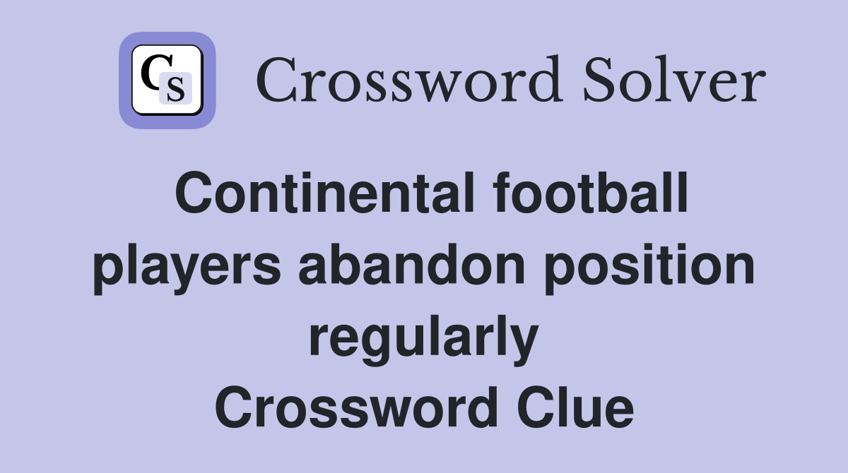 Continental football players abandon position regularly Crossword Clue