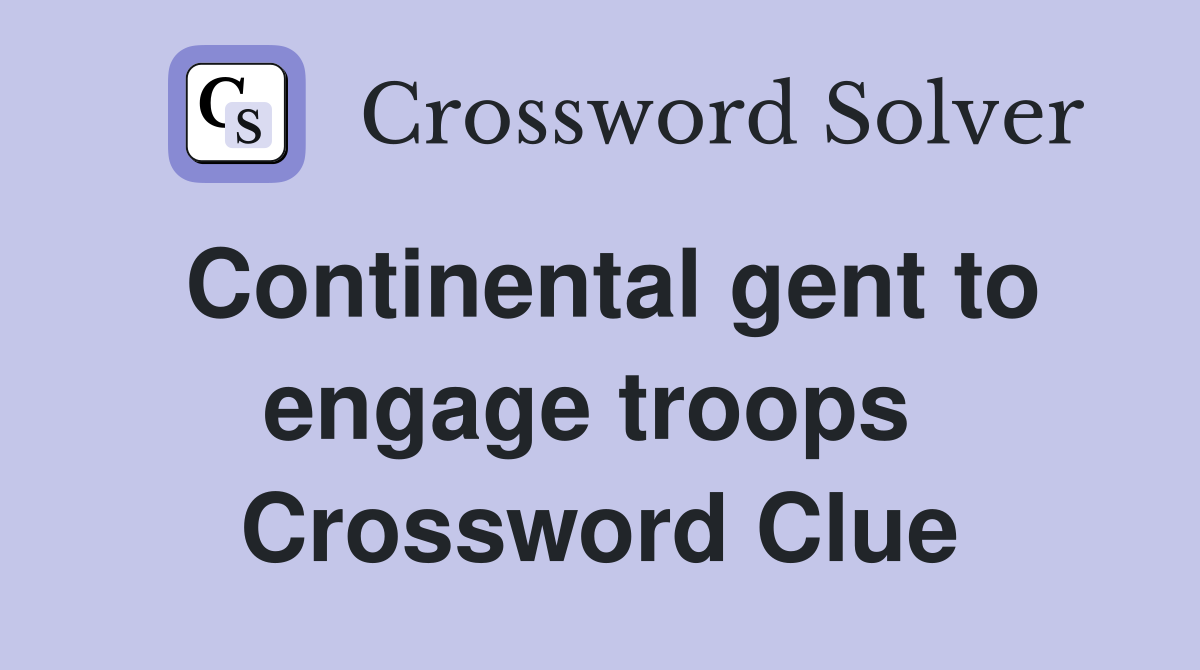 Continental gent to engage troops  Crossword Clue