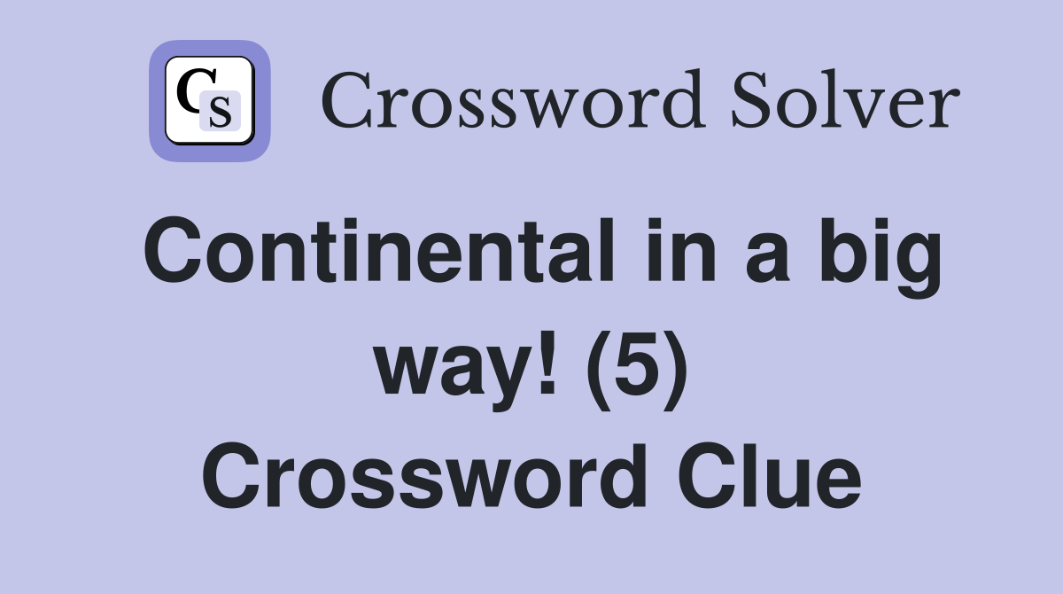 Continental in a big way! (5) Crossword Clue
