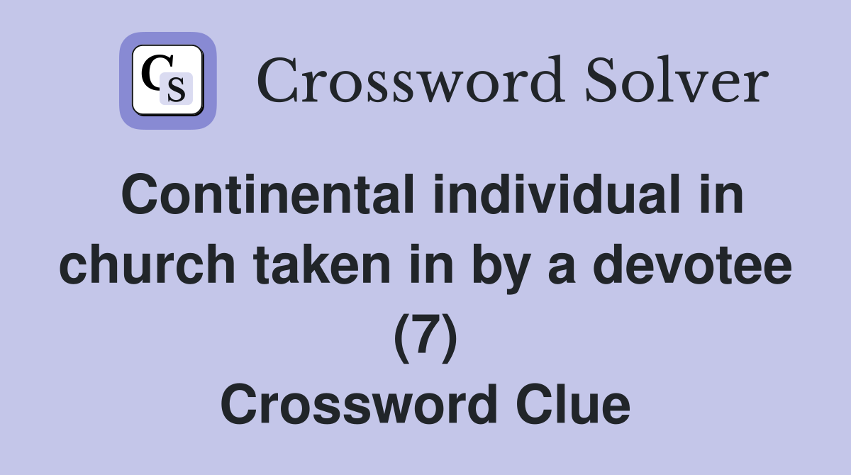 Continental individual in church taken in by a devotee (7) Crossword Clue