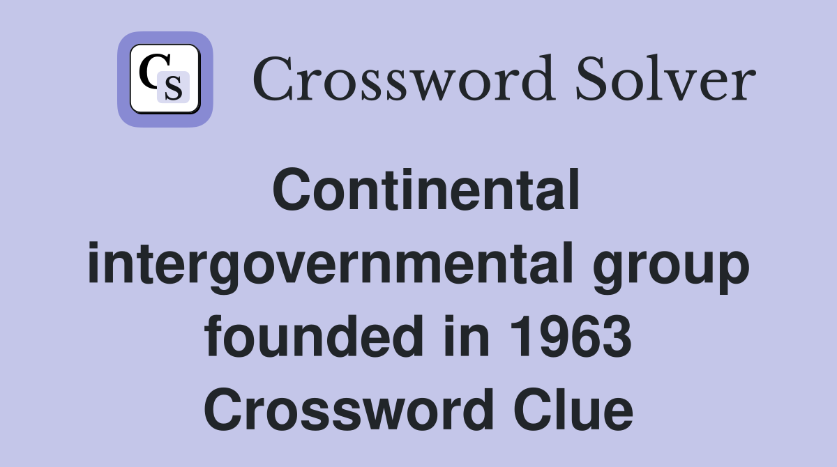 Continental intergovernmental group founded in 1963 Crossword Clue