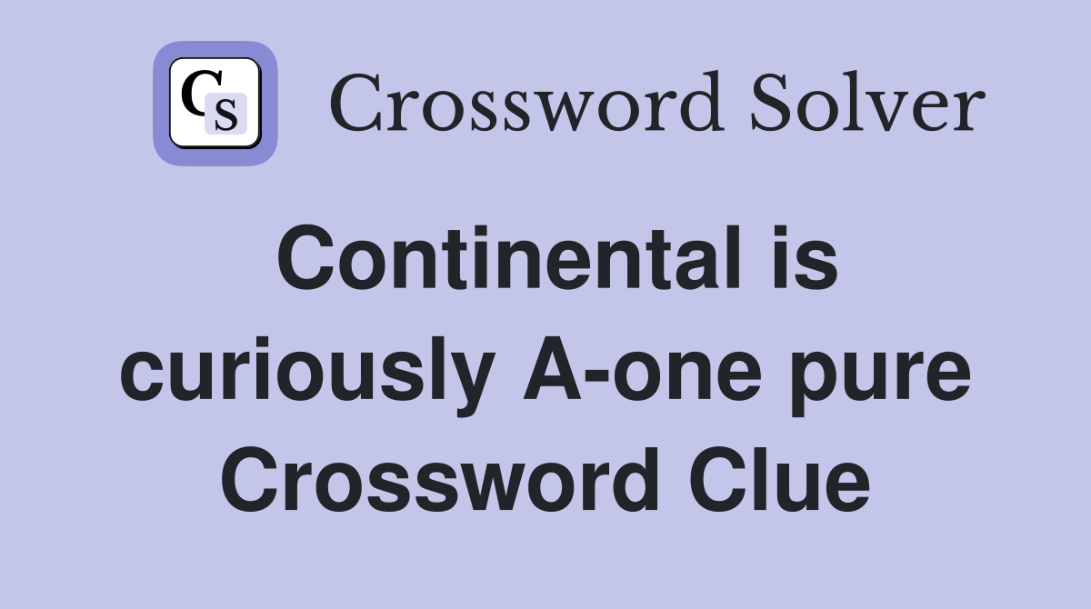 Continental is curiously A-one pure Crossword Clue