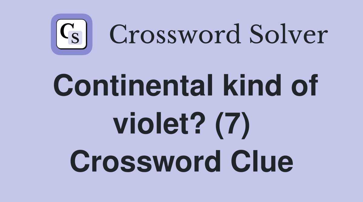 Continental kind of violet? (7) Crossword Clue