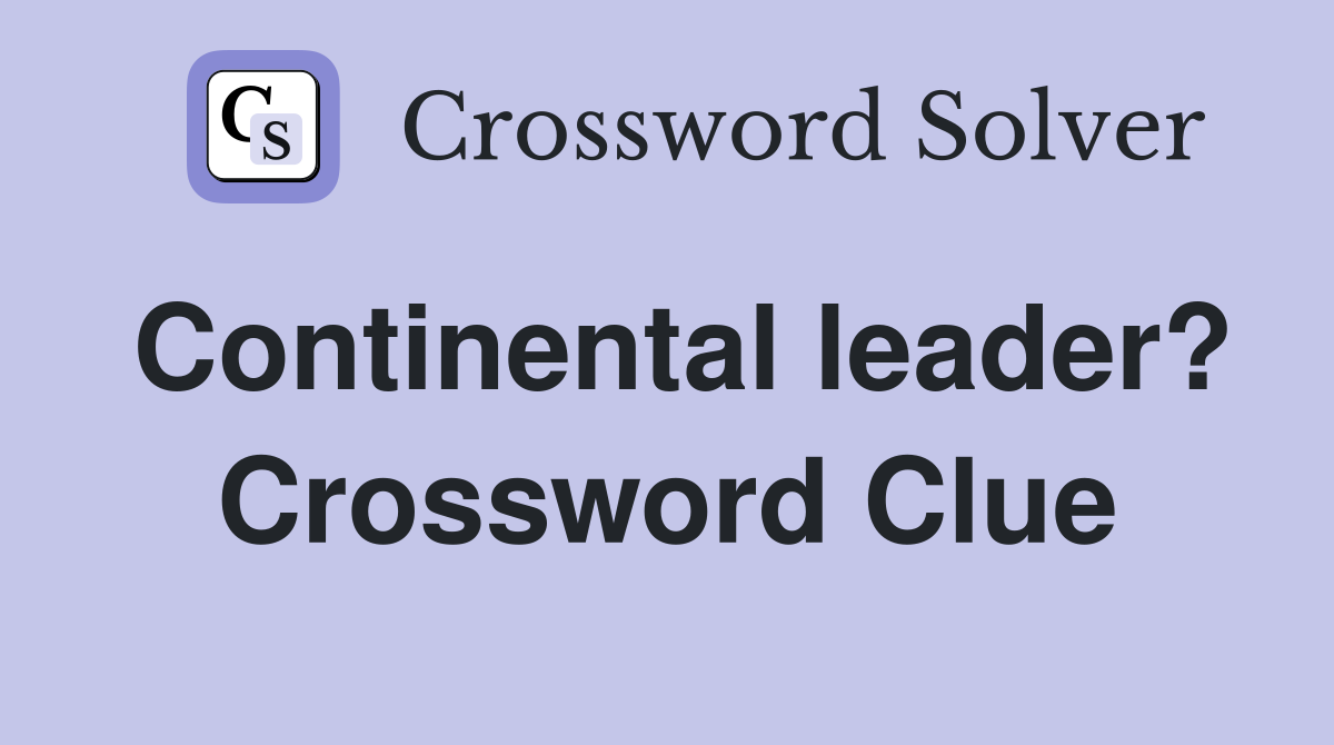 Continental leader? Crossword Clue