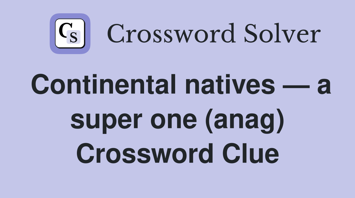 Continental natives — a super one (anag) Crossword Clue