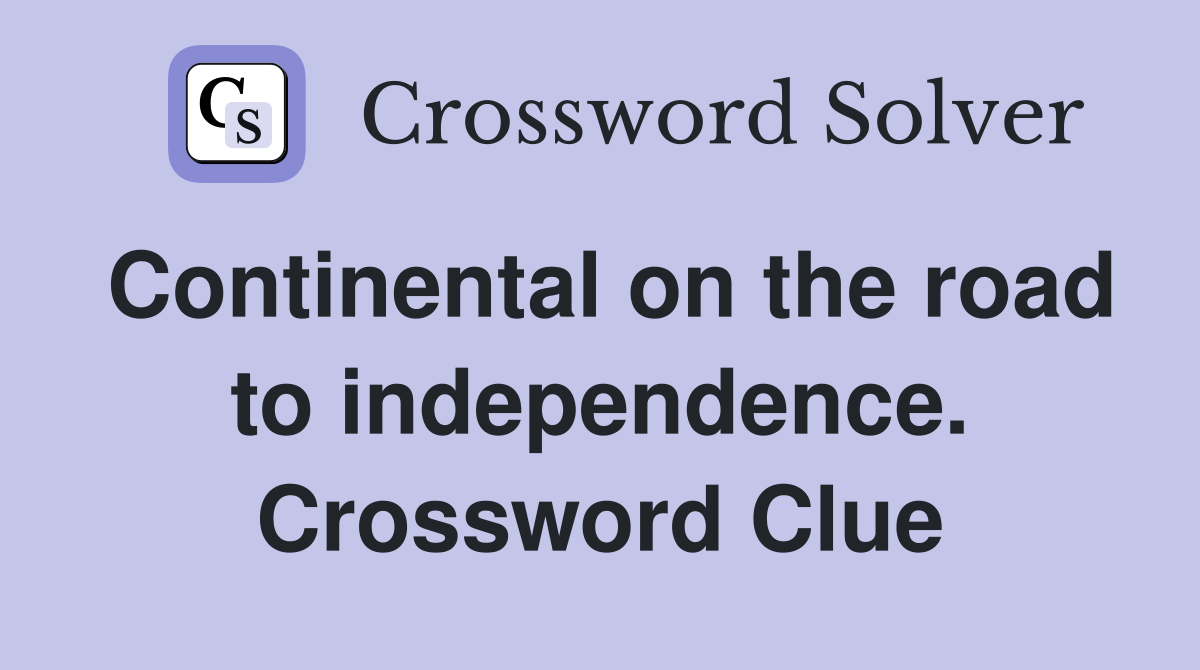 Continental on the road to independence. Crossword Clue