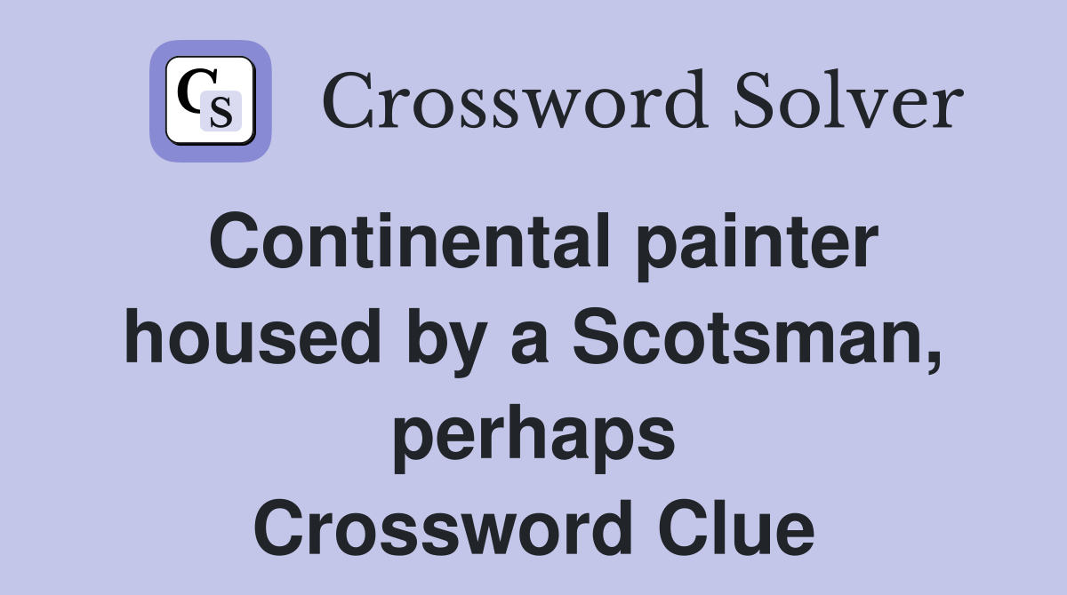Continental painter housed by a Scotsman, perhaps Crossword Clue