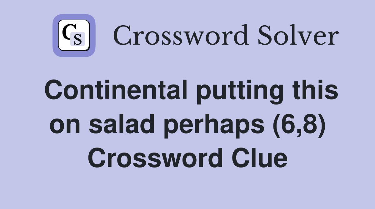 Continental putting this on salad perhaps (6,8) Crossword Clue