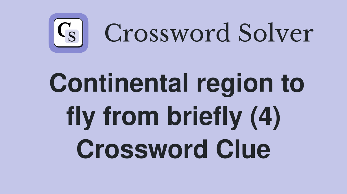 Continental region to fly from briefly (4) Crossword Clue