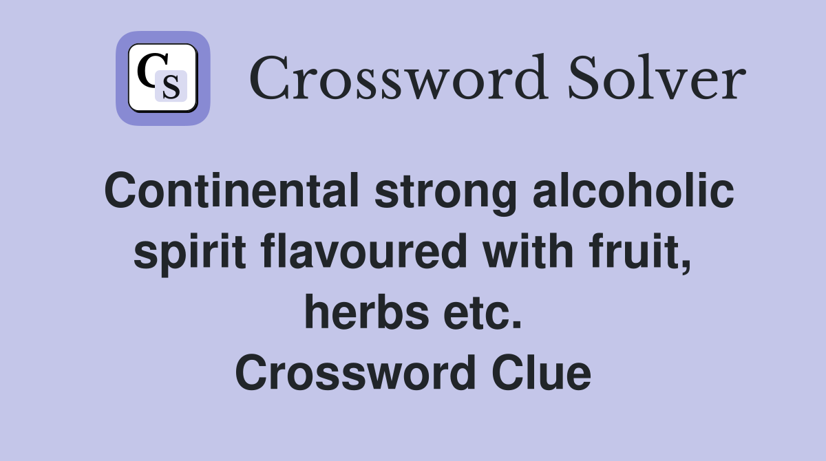 Continental strong alcoholic spirit flavoured with fruit, herbs etc. Crossword Clue