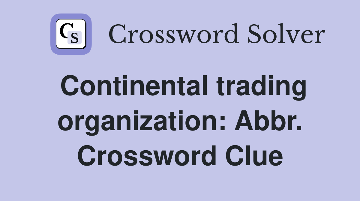 Continental trading organization: Abbr. Crossword Clue
