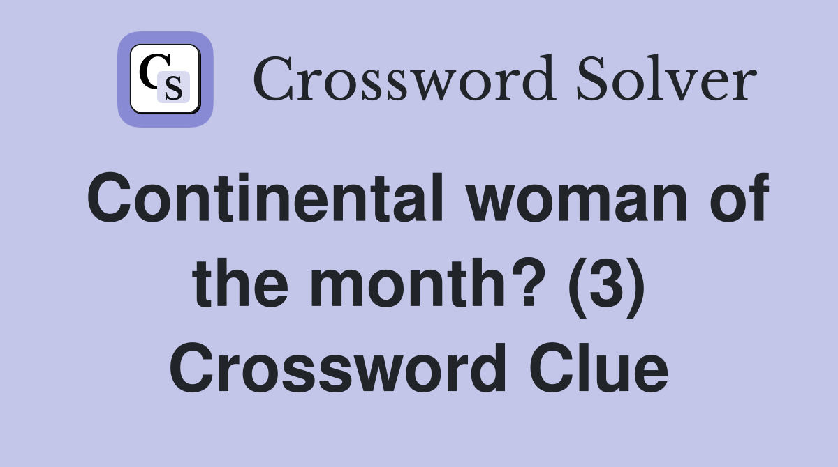 Continental woman of the month? (3) Crossword Clue