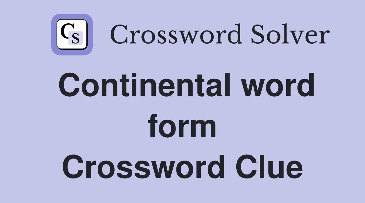 Continental word form Crossword Clue