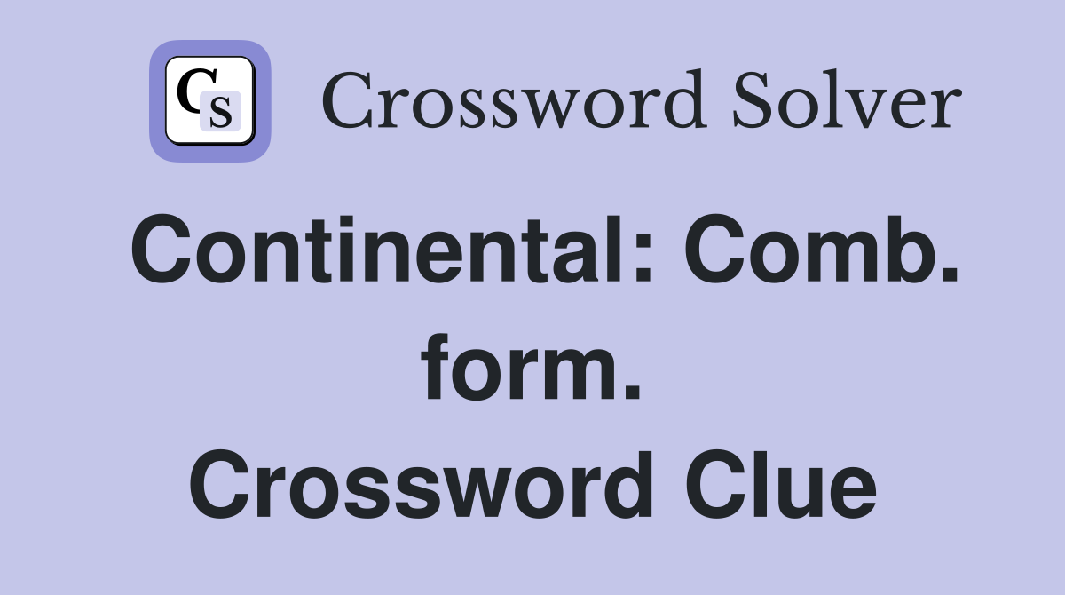 Continental: Comb. form. Crossword Clue