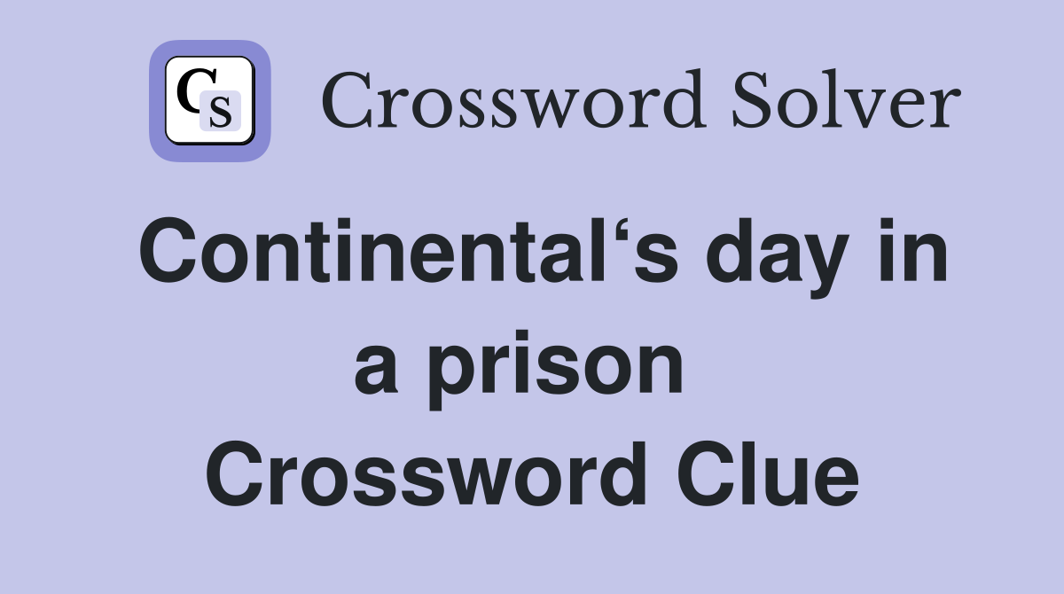 Continental‘s day in a prison  Crossword Clue