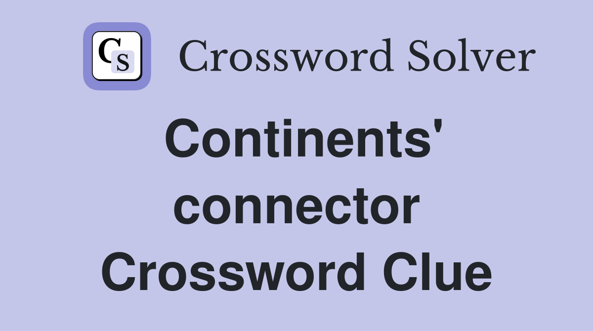 Continents' connector Crossword Clue