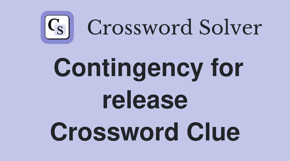 Contingency for release Crossword Clue