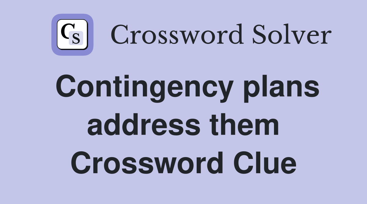 Contingency plans address them Crossword Clue