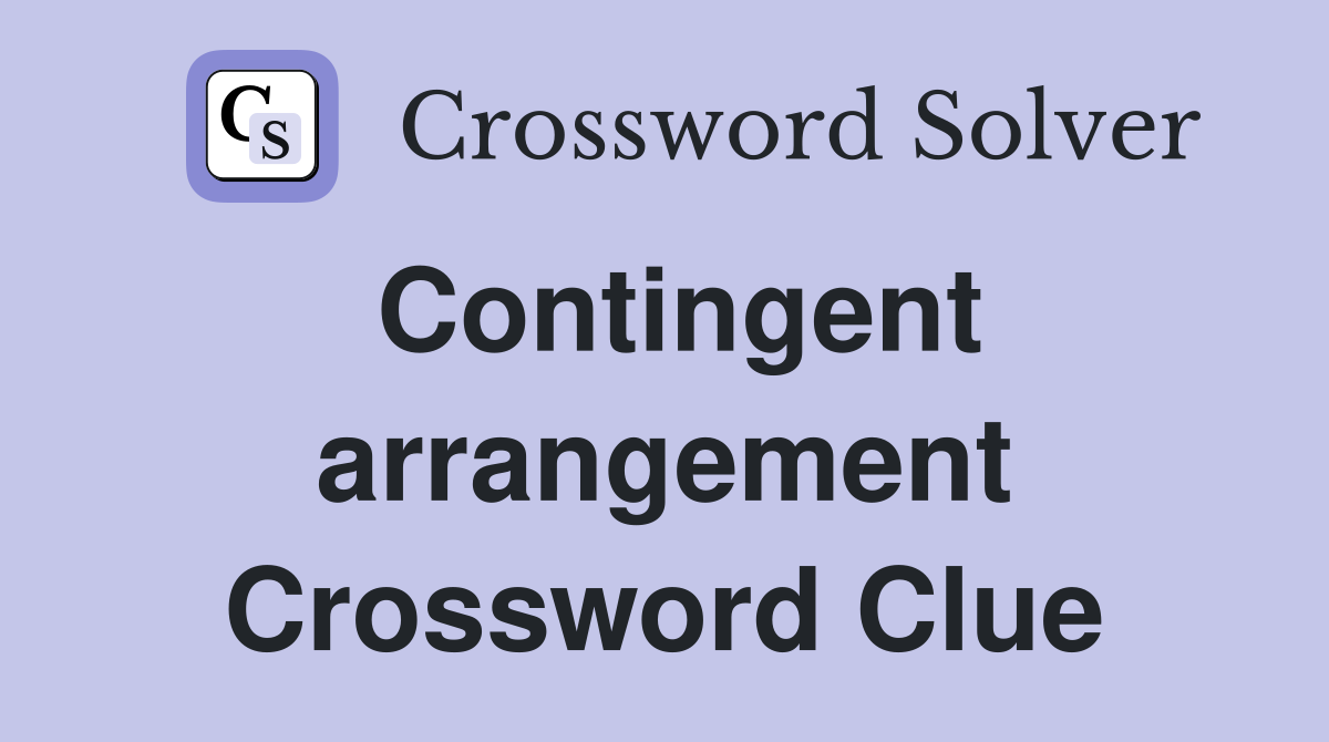 Contingent arrangement Crossword Clue