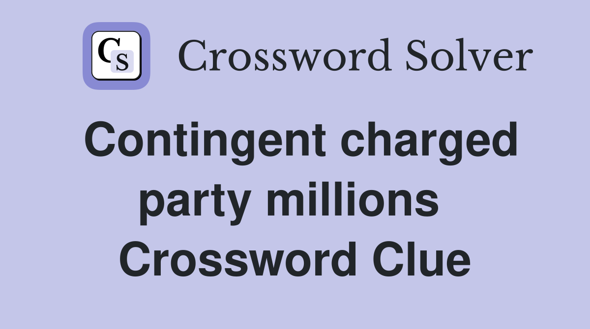 Contingent charged party millions  Crossword Clue