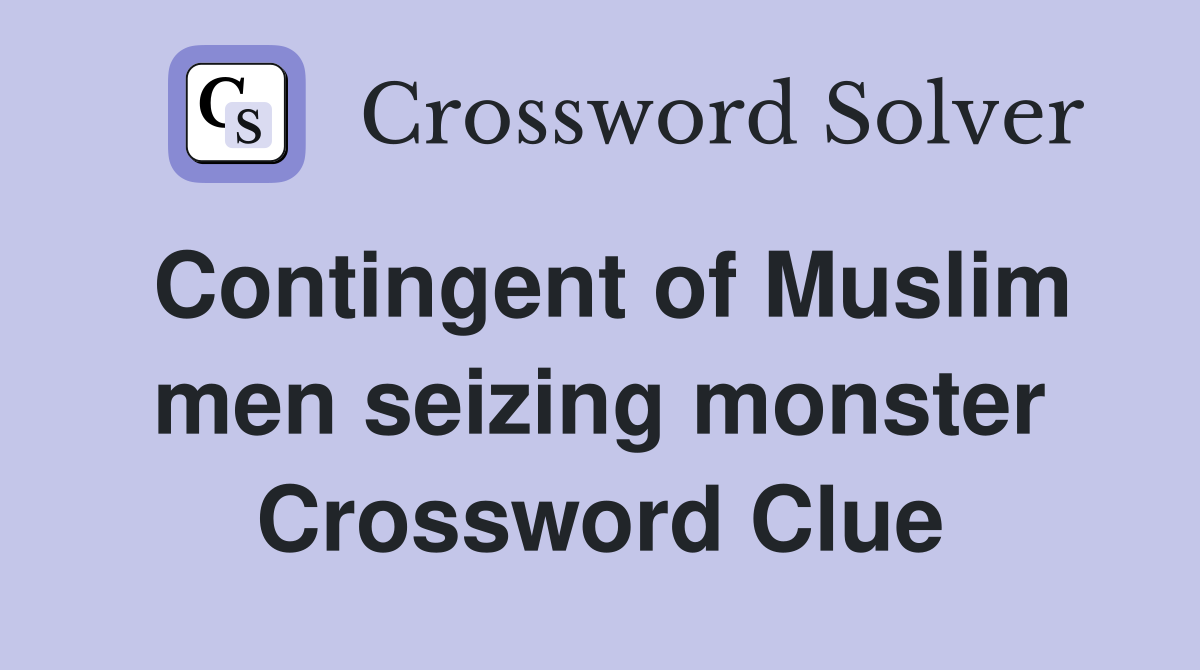 Contingent of Muslim men seizing monster Crossword Clue
