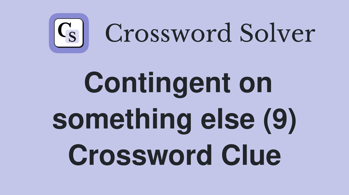 Contingent on something else (9) Crossword Clue